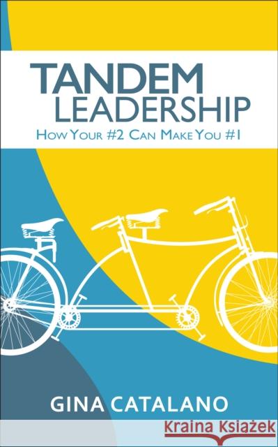 Tandem Leadership: How Your #2 Can Make You #1 Gina Catalano 9781683502579 Morgan James Publishing - książka