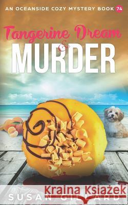 Tangerine Dream & Murder: An Oceanside Cozy Mystery Book 74 Susan Gillard 9781092844147 Independently Published - książka