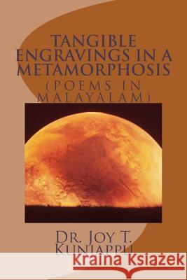 Tangible Engravings in a Metamorphosis (Poems in Malayalam): Collection of Poems in Malayalam Dr Joy T. Kunjappu 9781544186658 Createspace Independent Publishing Platform - książka