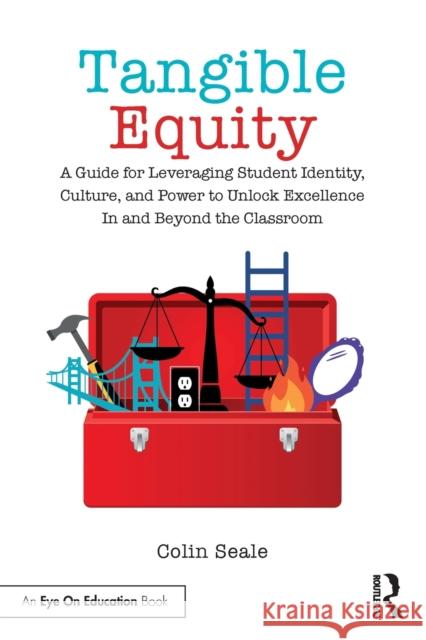 Tangible Equity: A Guide for Leveraging Student Identity, Culture, and Power to Unlock Excellence In and Beyond the Classroom Seale, Colin 9781032161785 Routledge - książka