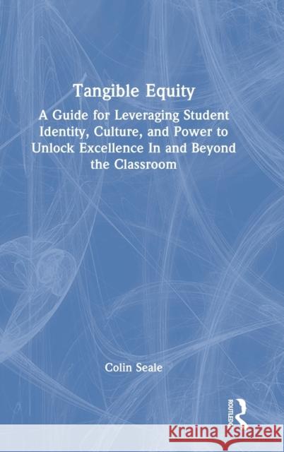 Tangible Equity: A Guide for Leveraging Student Identity, Culture, and Power to Unlock Excellence In and Beyond the Classroom Seale, Colin 9781032252780 Routledge - książka