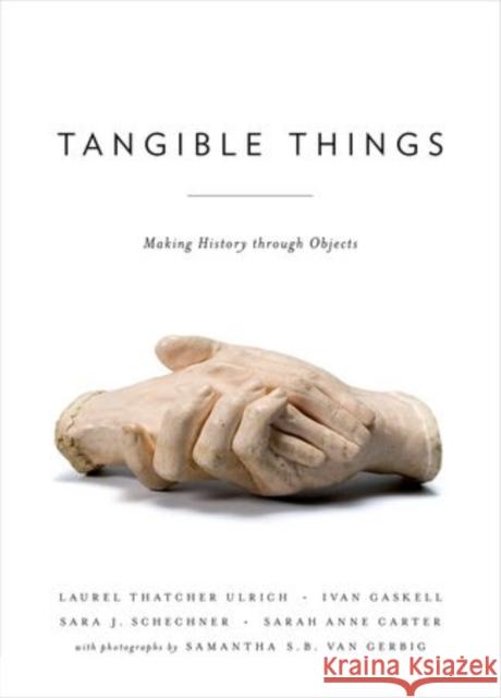 Tangible Things: Making History Through Objects Laurel Thatcher Ulrich Sarah Anne Carter Ivan Gaskell 9780199382286 Oxford University Press, USA - książka