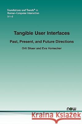 Tangible User Interfaces: Past, Present and Future Directions Shaer, Orit 9781601983282 Now Publishers, - książka