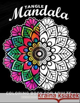 Tangle Mandala Coloring Book for Adults: An Adults Coloring Book Featuring Fun and Relaxing Design Nox Smith 9781089887478 Independently Published - książka