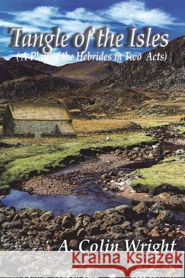 Tangle Of The Isles: A Play Of The Hebrides In Two Acts Wright, A. Colin 9781984232977 Createspace Independent Publishing Platform - książka