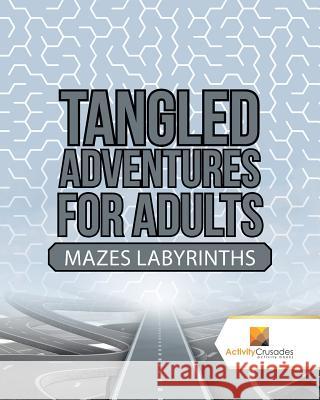 Tangled Adventures for Adults: Mazes Labyrinths Activity Crusades 9780228218968 Not Avail - książka