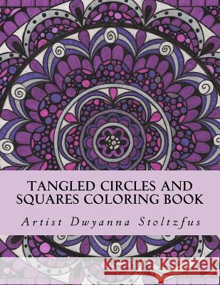 Tangled Circles and Squares Coloring Book: 50 beautiful doodle art designs for coloring in Stoltzfus, Dwyanna 9781539950097 Createspace Independent Publishing Platform - książka