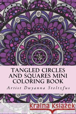 Tangled Circles And Squares Mini Coloring Book: 50 beautiful doodle art designs for coloring in Stoltzfus, Dwyanna 9781540376282 Createspace Independent Publishing Platform - książka