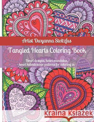 Tangled Hearts Coloring Book: 45 Heart Designs, Heart Mandalas, Heart Kaleidoscope Patterns for Coloring in Dwyanna Stoltzfus 9781791736484 Independently Published - książka