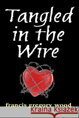 Tangled in the Wire Francis Gregory Wood 9780578746494 Wulfyre Papers - książka