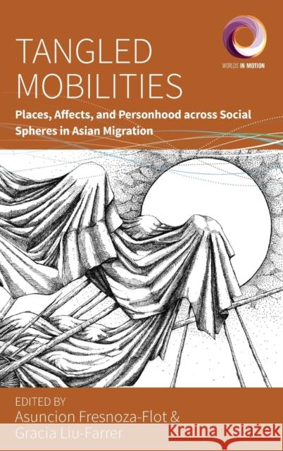 Tangled Mobilities: Places, Affects, and Personhood Across Social Spheres in Asian Migration Asuncion Fresnoza-Flot Gracia Liu-Farrer 9781800735675 Berghahn Books - książka