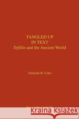 Tangled Up in Text: Tefillin and the Ancient World Cohn, Yehudah B. 9781930675797 Brown Judaic Studies - książka