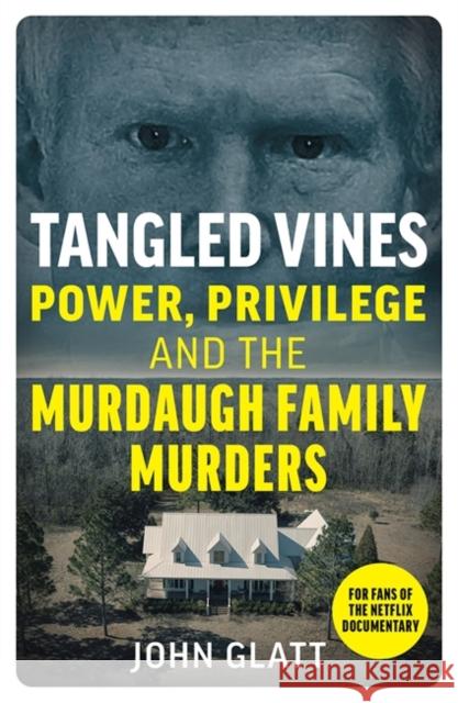 Tangled Vines: Power, Privilege and the Murdaugh Family Murders John Glatt 9781789467383 John Blake Publishing Ltd - książka