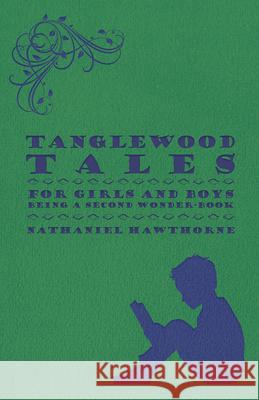 Tanglewood Tales - For Girls and Boys - Being a Second Wonder-Book Hawthorne, Nathaniel 9781446077047 Wright Press - książka