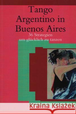 Tango Argentino in Buenos Aires: 36 Strategien um glücklich zu tanzen Muller, Patricia 9781517528782 Createspace - książka