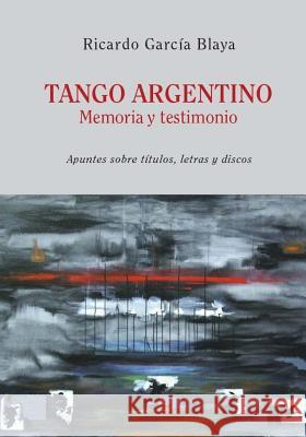 Tango Argentino. Memoria y Testimonio .: Apuntes sobre títulos, letras y discos García Blaya, Ricardo 9789877290592 Prosa - książka