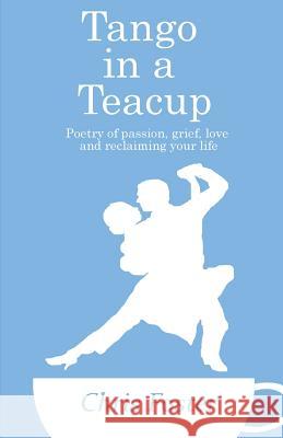 Tango in a Teacup: Poetry of Passion, Grief, Love and Reclaiming Your Life Chris Foster 9781521306727 Independently Published - książka