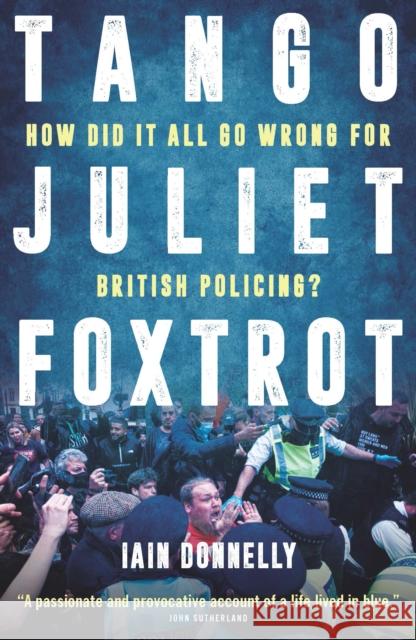 Tango Juliet Foxtrot: How did it all go wrong for British policing? Iain Donnelly 9781785907166 Biteback Publishing - książka