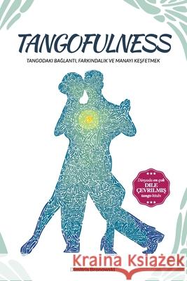 Tangofulness: Tangodaki bağlantı, farkındalık ve manayı keşfetmek Bronowski, Dimitris 9781716201912 Lulu.com - książka