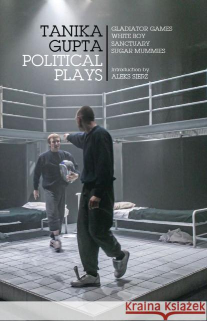 Tanika Gupta: Political Plays : Gladiator Games; White Boy; Sanctuary; Sugar Mummies Tanika Gupta 9781849432474 Oberon Books - książka