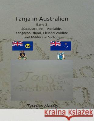 Tanja in Australien: Südaustralien - Adelaide, Kangaroo Island, Cleland Wildlife und Mildura Neuz, Tanja 9781500806705 Createspace - książka