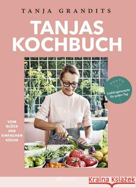 Tanjas Kochbuch : Vom Glück der einfachen Küche. Lieblingsrezepte für jeden Tag Grandits, Tanja 9783038000679 AT Verlag - książka