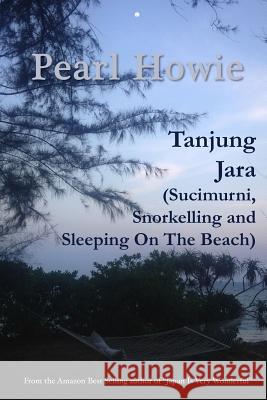 Tanjung Jara (Sucimurni, Snorkelling and Sleeping On The Beach) Pearl Howie 9780244496555 Lulu.com - książka