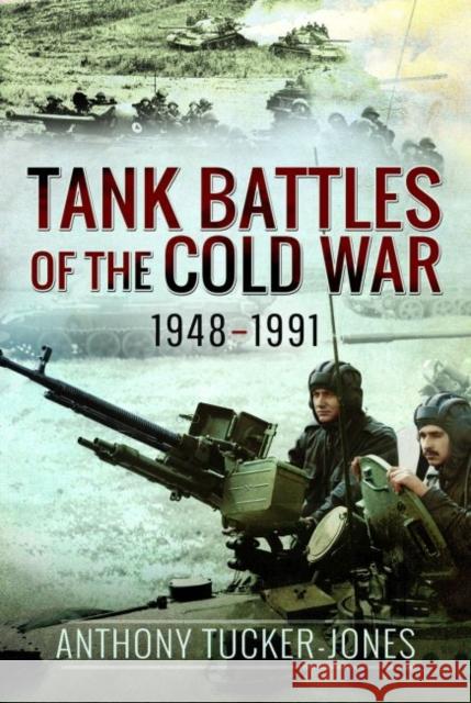 Tank Battles of the Cold War, 1948-1991 Anthony Tucker-Jones 9781526778017 Pen & Sword Books Ltd - książka