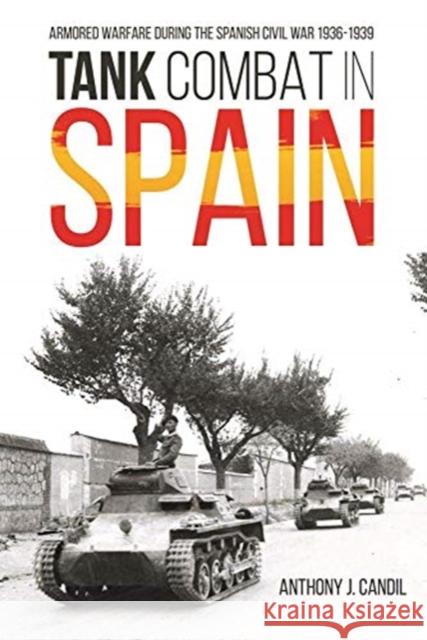 Tank Combat in Spain: Armored Warfare During the Spanish Civil War 1936-1939 Anthony J. Candil 9781612009704 Casemate Publishers - książka