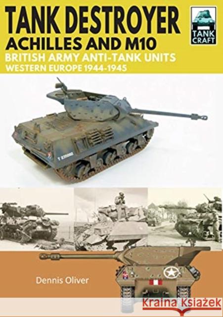 Tank Destroyer: Achilles and M10, British Army Anti-Tank Units, Western Europe, 1944-1945 Dennis Oliver 9781526741905 Pen and Sword Military - książka