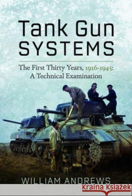 Tank Gun Systems: The First Thirty Years, 1916 1945: A Technical Examination Andrews, William 9781399042352 Pen & Sword Books Ltd - książka