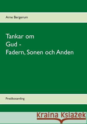 Tankar om Gud - Fadern, Sonen och Anden: Predikosamling Arne Bergerum 9789174630947 Books on Demand - książka