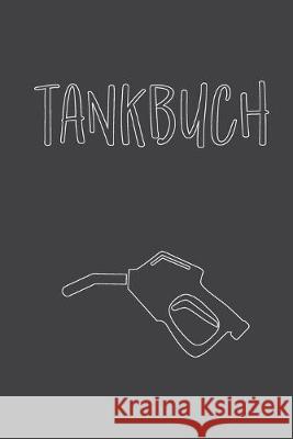 Tankbuch: Übersichtliches Tankheft zum Dokumentieren von Tankvorgängen - Platz für mehr als 4000 Eintragungen Tank, Rolf 9781687886705 Independently Published - książka