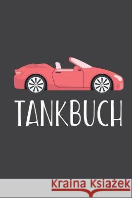 Tankbuch: Tankvorgänge übersichtlich dokumentieren - Spritverbrauch im Überblick - Platz für mehr als 4000 Eintragungen Tank, Rolf 9781687882608 Independently Published - książka