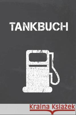 Tankbuch: Tankvorgänge kinderleicht dokumentieren - Spritverbrauch im Überblick - Platz für mehr als 4000 Eintragungen Tank, Rolf 9781687882592 Independently Published - książka