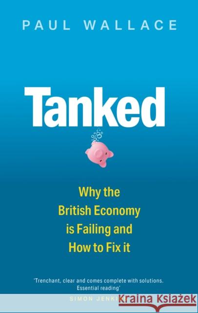 Tanked: Why the British Economy is Failing and How to Fix It Paul Wallace 9780349136363 Little, Brown Book Group - książka