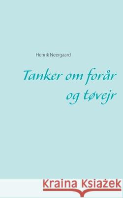 Tanker om forår og tøvejr Neergaard, Henrik 9788743029458 Books on Demand - książka