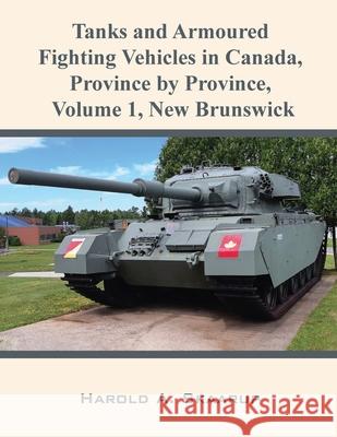 Tanks and Armoured Fighting Vehicles in Canada, Province by Province, Volume 1 New Brunswick Harold a. Skaarup 9781954304215 Lime Press LLC - książka