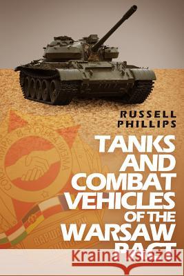 Tanks and Combat Vehicles of the Warsaw Pact Russell Phillips   9780995513327 Shilka Publishing - książka