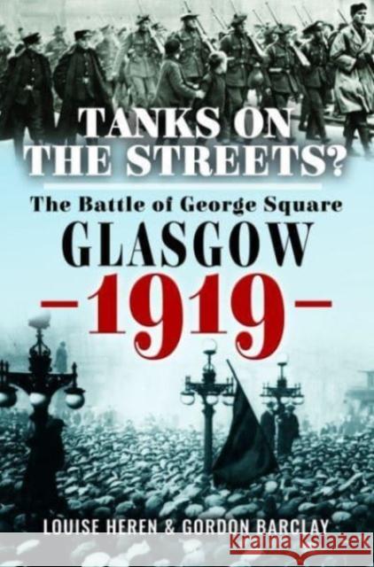 Tanks on the Streets?: The Battle of George  Square, Glasgow, 1919 Louise Heren 9781526782656 Pen & Sword Books Ltd - książka