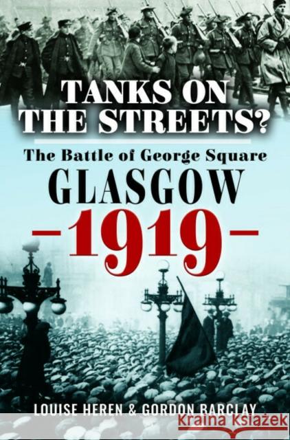 Tanks on the Streets?: The Battle of George Square, Glasgow, 1919 Louise Heren 9781399016599 Pen & Sword Books Ltd - książka