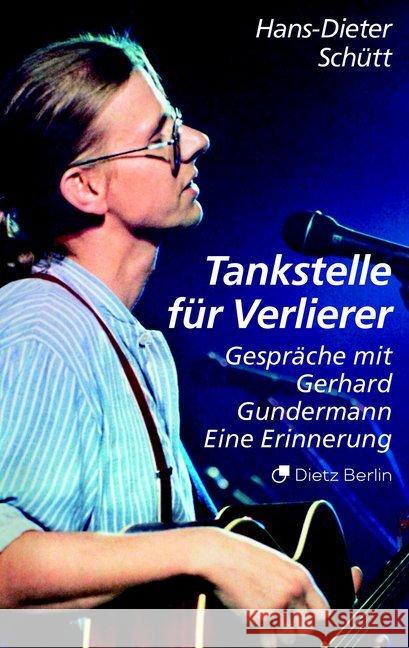 Tankstelle für Verlierer : Gespräche mit Gerhard Gundermann. Eine Erinnerung Schütt, Hans-Dieter 9783320023522 Dietz, Berlin - książka