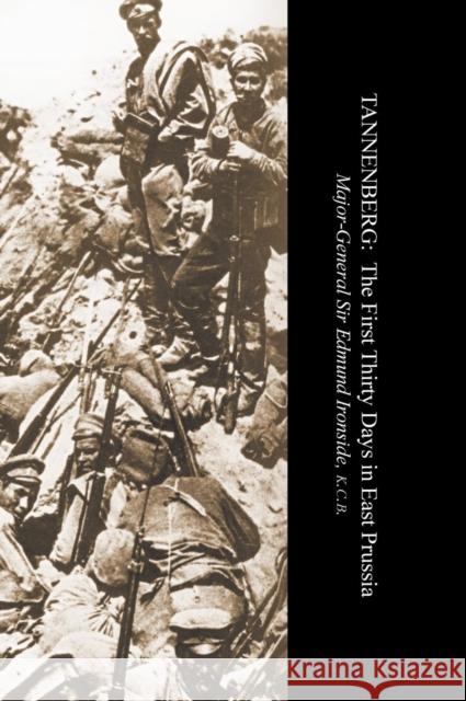 TannenbergThe First Thirty Days In East Prussia Gen Edmund Ironside, Kcb Maj 9781847340764 NAVAL & MILITARY PRESS LTD - książka