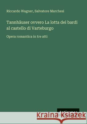 Tannh?user ovvero La lotta dei bardi al castello di Varteburgo: Opera romantica in tre atti Riccardo Wagner Salvatore Marchesi 9783563210901 Antigonos Verlag - książka