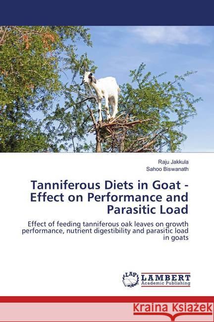 Tanniferous Diets in Goat - Effect on Performance and Parasitic Load : Effect of feeding tanniferous oak leaves on growth performance, nutrient digestibility and parasitic load in goats Jakkula, Raju; Biswanath, Sahoo 9786139579686 LAP Lambert Academic Publishing - książka