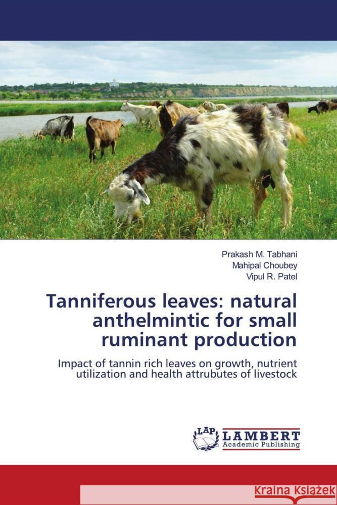 Tanniferous leaves: natural anthelmintic for small ruminant production Tabhani, Prakash M., Choubey, Mahipal, Patel, Vipul R. 9786208419035 LAP Lambert Academic Publishing - książka