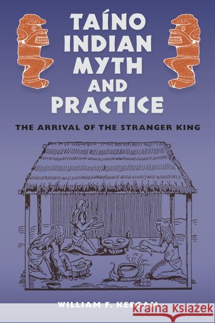 Taíno Indian Myth and Practice: The Arrival of the Stranger King Keegan, William F. 9780813068725 University Press of Florida - książka