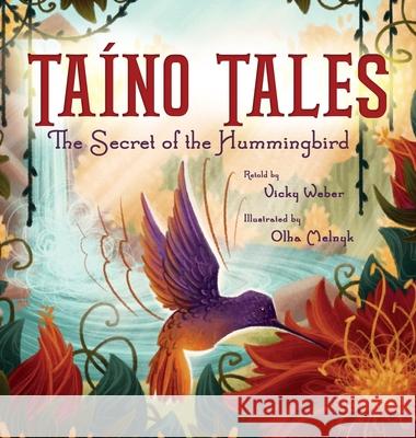 Taíno Tales: The Secret of the Hummingbird Vicky Weber, Olha Melnyk 9781734212952 Trunk Up Books - książka