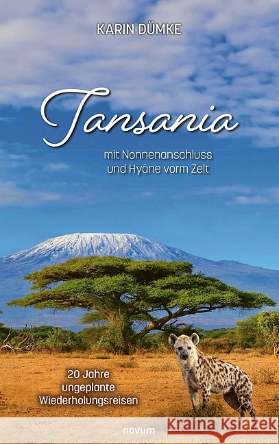 Tansania mit Nonnenanschluss und Hy?ne vorm Zelt: 20 Jahre ungeplante Wiederholungsreisen Karin D?mke 9783711601254 Novum Pro - książka