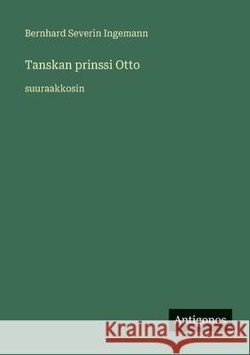 Tanskan prinssi Otto: suuraakkosin Bernhard Severin Ingemann 9783563256824 Antigonos Verlag - książka
